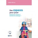 Des Espaces Pour Jouer , Pourquoi Les Concevoir ? Comment Les Amenager ? - Odile Perino