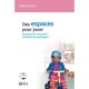 Des Espaces Pour Jouer , Pourquoi Les Concevoir ? Comment Les Amenager ? - Odile Perino