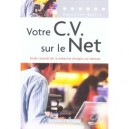 Votre Cv Sur Le Net , Guide Complet De La Recherche D'emploi Sur Internet - Sebastien Bailly