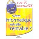Votre Informatique Est-elle Rentable? - Alan Fustec , Bruno Ghenassia