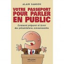 Votre Passeport Pour Parler En Public , Comment Parler Et Livrer Des Presentations Convaincantes - Alain Samson