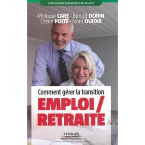 Comment Gerer La Transition Emploi/retraite - Philippe Care , Benoit Dorin , Cecile Polte , Nora Ouidir