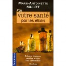 Votre Sante Par Les Elixirs - Marie-antoinette Mulot