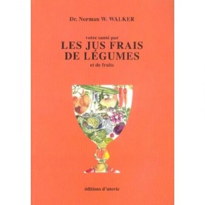 Votre Sante Par Les Jus Frais De Legumes Et De Fruits - Norman W. Walker
