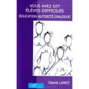Vous Avez Dit Eleves Difficiles ? Education, Autorite, Dialogue - Daniel Lance