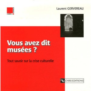 Vous Avez Dit Musees ? Tout Savoir Sur La Crise Culturelle - Laurent Gervereau