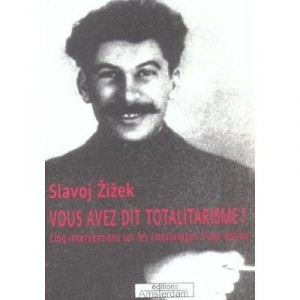 Vous Avez Dit Totalitarisme ? Cinq Interventions Sur Les (mes)usages D'une Notion - Slavoj Zizek
