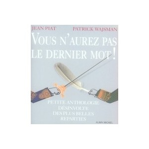 Vous N'aurez Pas Le Dernier Mot ! Petite Anthologie Desinvolte Des Plus Belles Reparties - Jean Piat , Patrick Wajsman