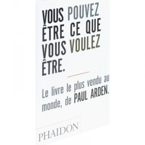 Vous Pouvez Etre Ce Que Vous Voulez Etre - Paul Arden
