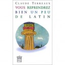 Vous Reprendrez Bien Un Peu De Latin - Claude Terreaux