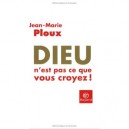Dieu N'est Pas Ce Que Vous Croyez ! - Jean-marie Ploux