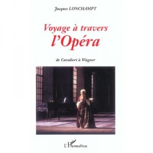 Voyage A Travers L'opera , De Cavalieri A Wagner - Jacques Lonchampt