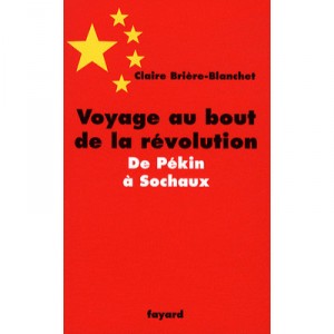 Voyage Au Bout De La Revolution , De Pekin A Sochaux - Claire Briere-blanchet