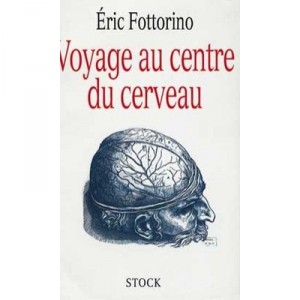 Voyage Au Centre Du Cerveau - Eric Fottorino