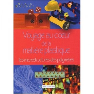 Journey to the Heart of the plastic, the microstructures of polymers - Alain Boudet