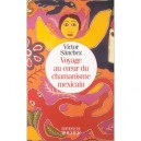 Voyage Au Coeur Du Chamanisme Mexicain - Victor Sanchez