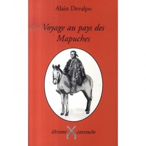 Voyage Au Pays Des Mapuches - Alain Devalpo