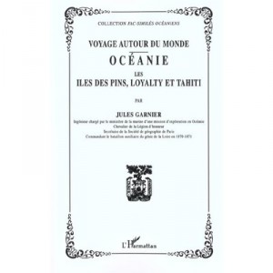 Voyage Autour Du Monde , Oceanie , Iles Des Pins Loyalti Et Tahiti - Jules Garnier