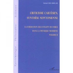 Criticisme Cartesien Synthese Newtonienne , La Formation Du Concept De Force Dans La Physique Moderne T.2 - Hamadi Ben Jaballah