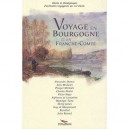 Voyage En Bourgogne Et En Franche-comte , Recits Et Temoignages D'ecrivains-voyageurs Au Xixe Siecle - Collectif