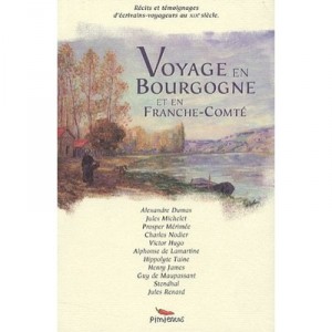 Voyage En Bourgogne Et En Franche-comte , Recits Et Temoignages D'ecrivains-voyageurs Au Xixe Siecle - Collectif