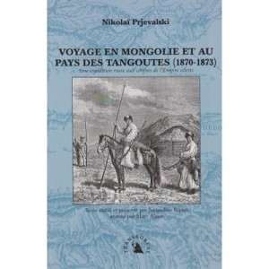 Voyage En Mongolie Et Au Pays Des Tangoutes (1870-1873) , Une Expedition Russe Aux Confins De L'empire Celeste - Nikolai Prjeva