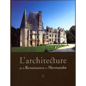 The architecture of the Renaissance in Normandy - Collectif