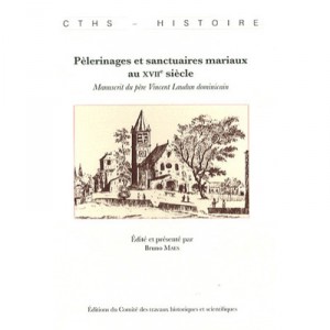 Pelerinage Et Sanctuaires Mariaux Au Xvii Siecle - Bruno Maes