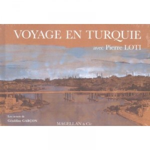 Voyage En Turquie Avec Pierre Loti - Geraldine Garcon