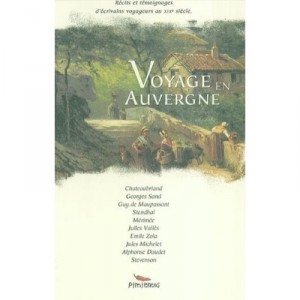 Voyage En Auvergne , Recits Et Temoignages D'ecrivains Voyageurs Au Xix Siecle - Collectif