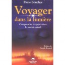 Voyager Dans La Lumiere , Comprendre Et Apprivoiser Le Monde Astral - Paule Boucher