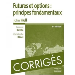 Futures Et Options : Principes Fondamentaux , Corriges - John Hull , Laurent Deville , Christophe Henot