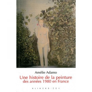 Une Histoire De La Peinture Des Annees 1980 En France - Amelie Adamo
