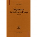 Wagnerisme Et Creation En France - Cecile Leblanc