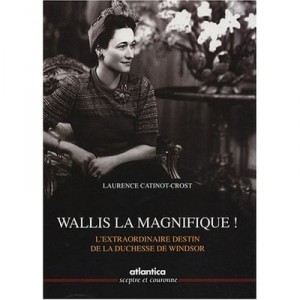 Wallis, The Magnificent! The extraordinary fate of the Duchess of Windsor - Laurence Catinot-Crosti