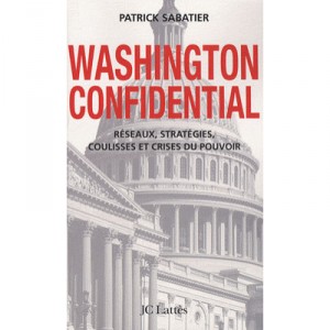 Washington Confidential, Networks, Strategies, Guides and power crisis - Patrick Sabatier