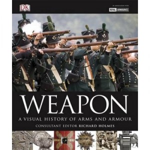 Weapon , A Visual History Of Arms And Armour - Richard Holmes