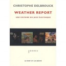 Weather Report , Une Histoire Du Jazz Electrique - Christophe Delbrouck