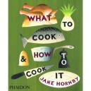 What To Cook And How To Cook It - Jane Hornby