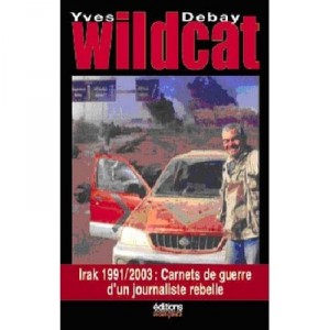 Wildcat Irak 1991-2003 , Carnets De Guerre D'un Journaliste Rebelle - Yves Debay