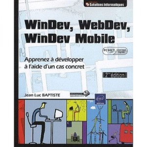 Windev, Webdev, Windev Mobile , Apprenez A Developper Avec Un Cas Concret (2e Edition) - Jean-luc Baptiste