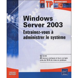 Windows Server 2003 , Entrainez-vous A Administrer Le Systeme - Anne Guillon