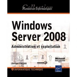 Windows Server 2008 , Administration Et Exploitation - Philippe Freddi