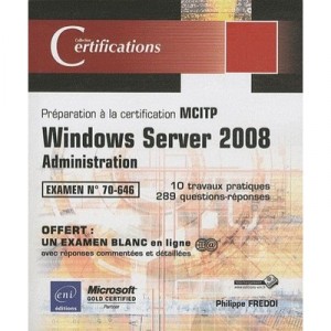 Windows Server 2008 , Administration, Preparation A La Certification Mcitp 70-646 - Philippe Freddi