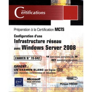 Windows Server 2008 , Examen Mcts 70-642 , Configuration D'une Infrastructure Reseau - Philippe Freddi