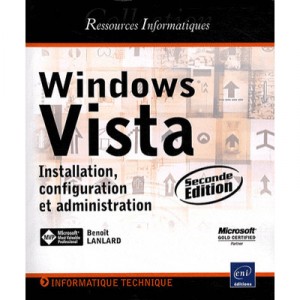 Windows Vista , Installation, Configuration Et Administration (2e Edition) - Benoit Lanlard