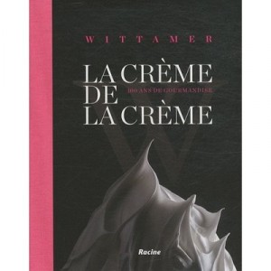 Wittamer , La Creme De La Creme , 100 Ans De Confessions Gourmandes - Xavier Harcq