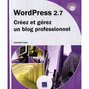 Wordpress 2.7 , Creez Et Gerez Un Blog Professionnel - Christophe Aubry