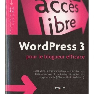 Wordpress 3 Pour Le Blogueur Efficace , Installation, Personnalisation, Administration - Francois-xavier Bois , Laurence Bois
