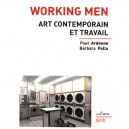 Working Men , Art Contemporain Et Travail - Paul Ardenne , Barbara Polla